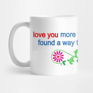 I love you more than i have ever found a way to say Mug